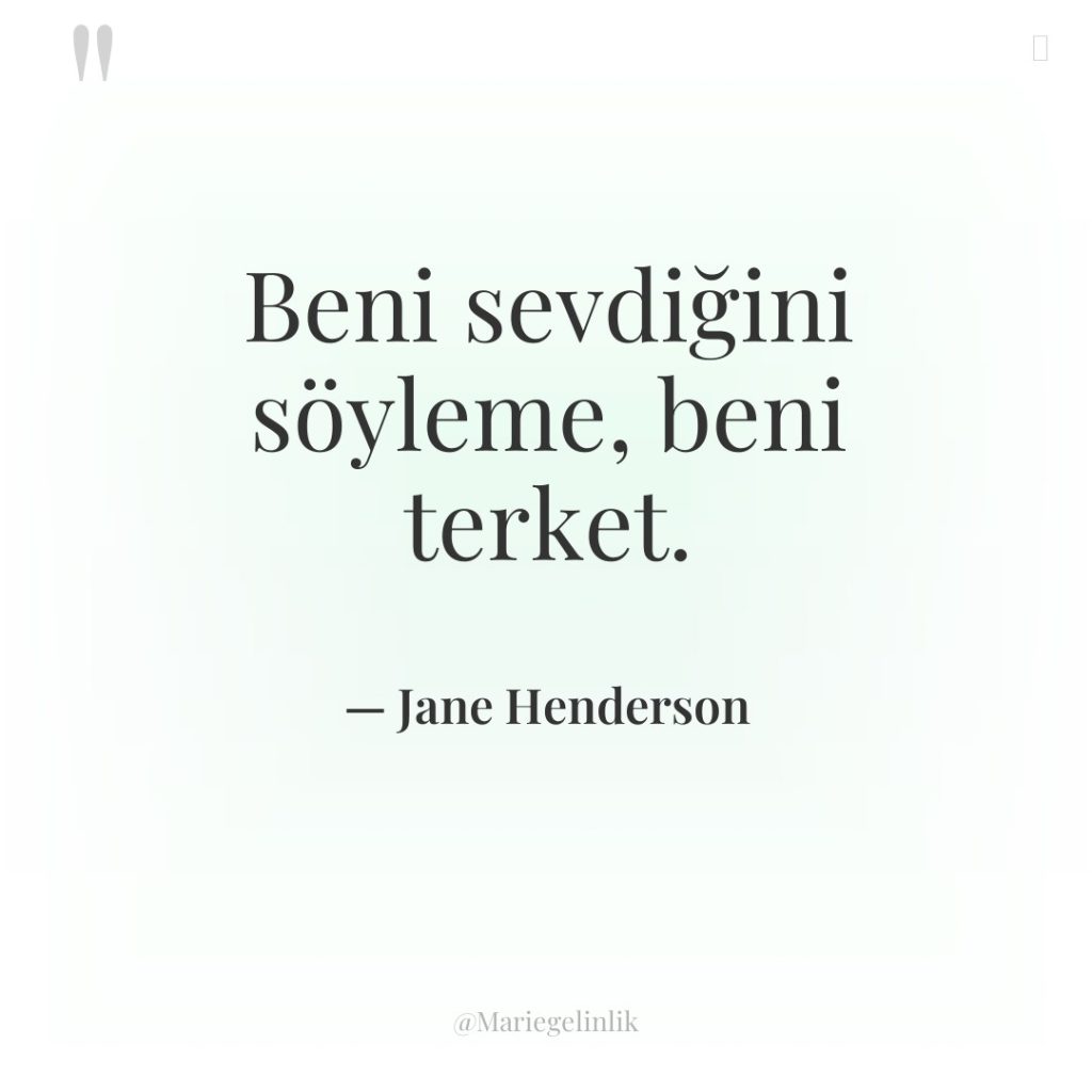 Beni sevdiğini söyleme, beni terket.