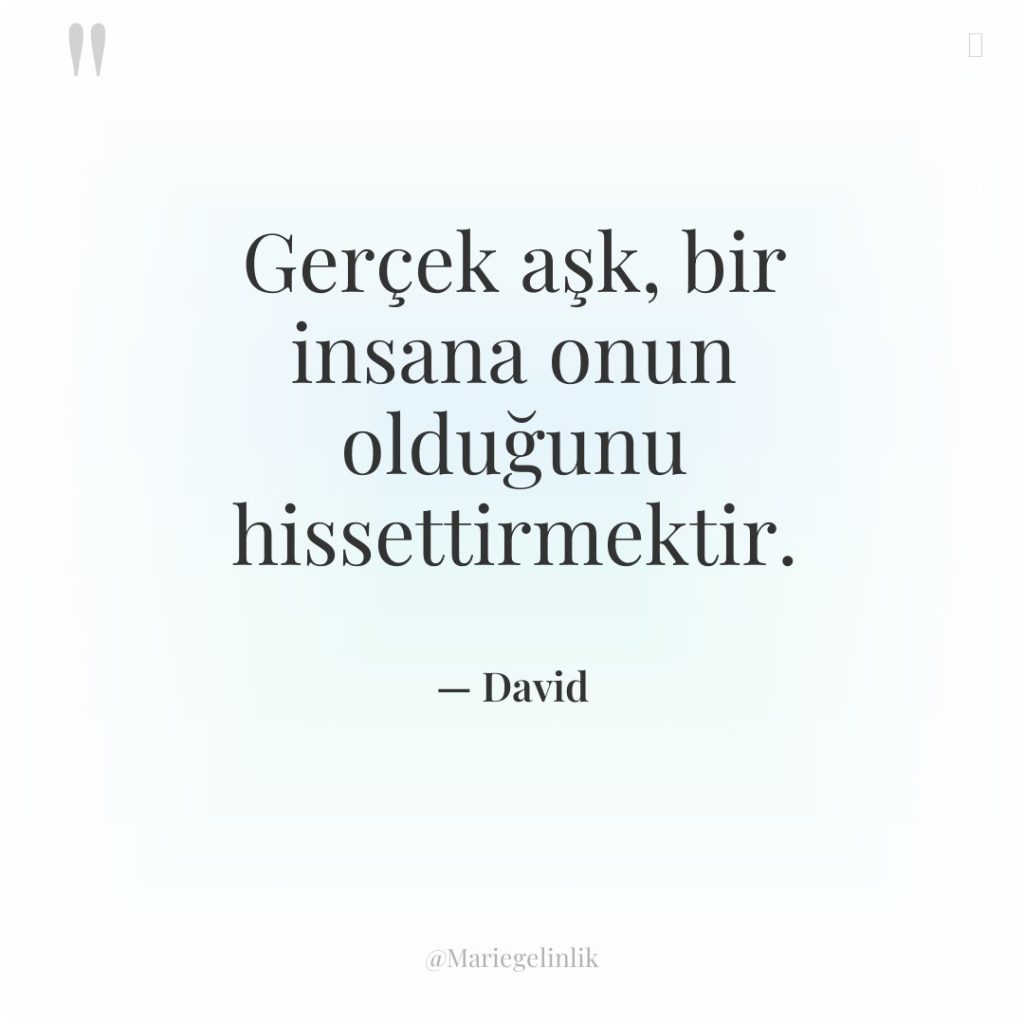 Gerçek aşk, bir insana onun olduğunu hissettirmektir.