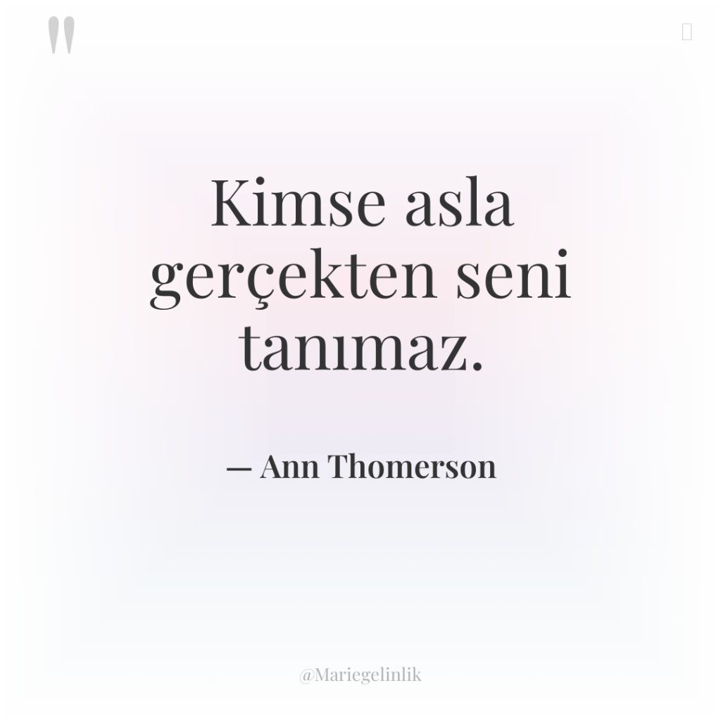 Kimse asla gerçekten seni tanımaz.