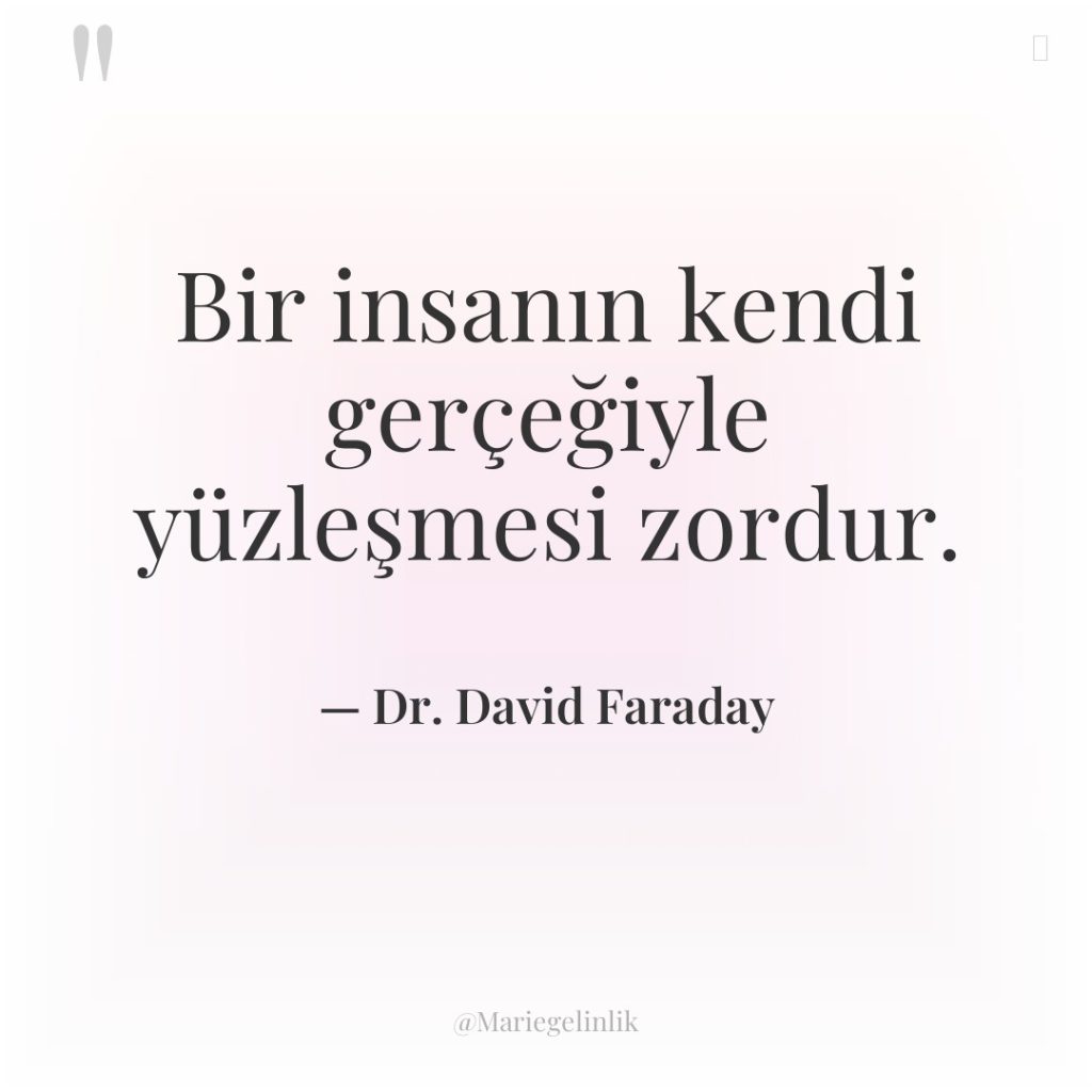 Bir insanın kendi gerçeğiyle yüzleşmesi zordur.