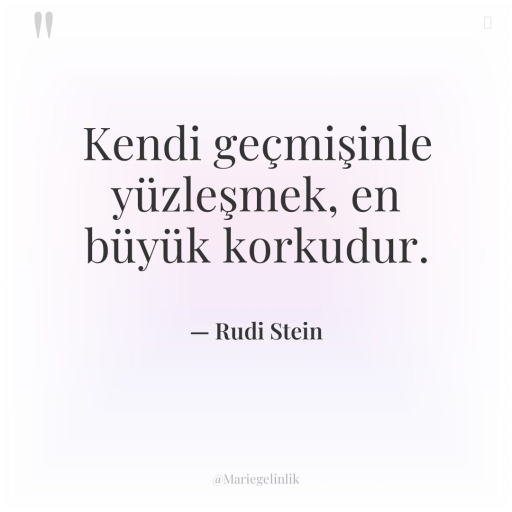 Kendi geçmişinle yüzleşmek, en büyük korkudur.