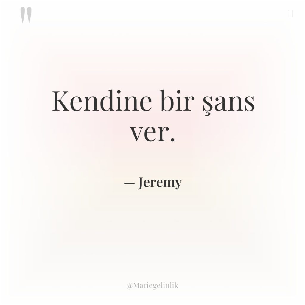 Kendine bir şans ver.