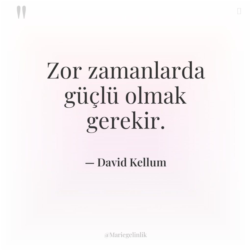 Zor zamanlarda güçlü olmak gerekir.
