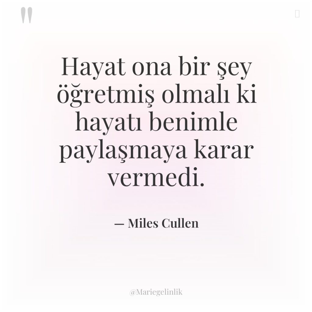 Hayat ona bir şey öğretmiş olmalı ki hayatı benimle paylaşmaya…