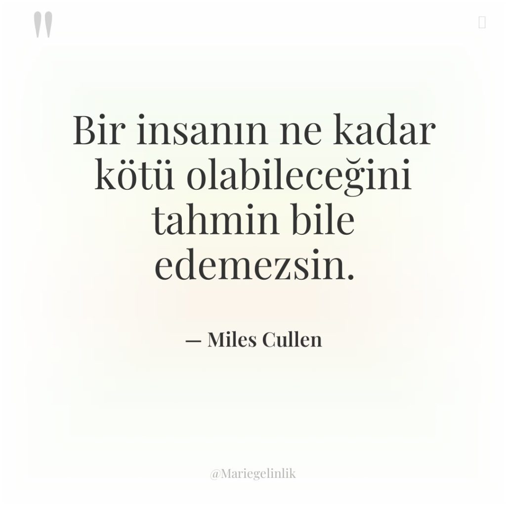 Bir insanın ne kadar kötü olabileceğini tahmin bile edemezsin.