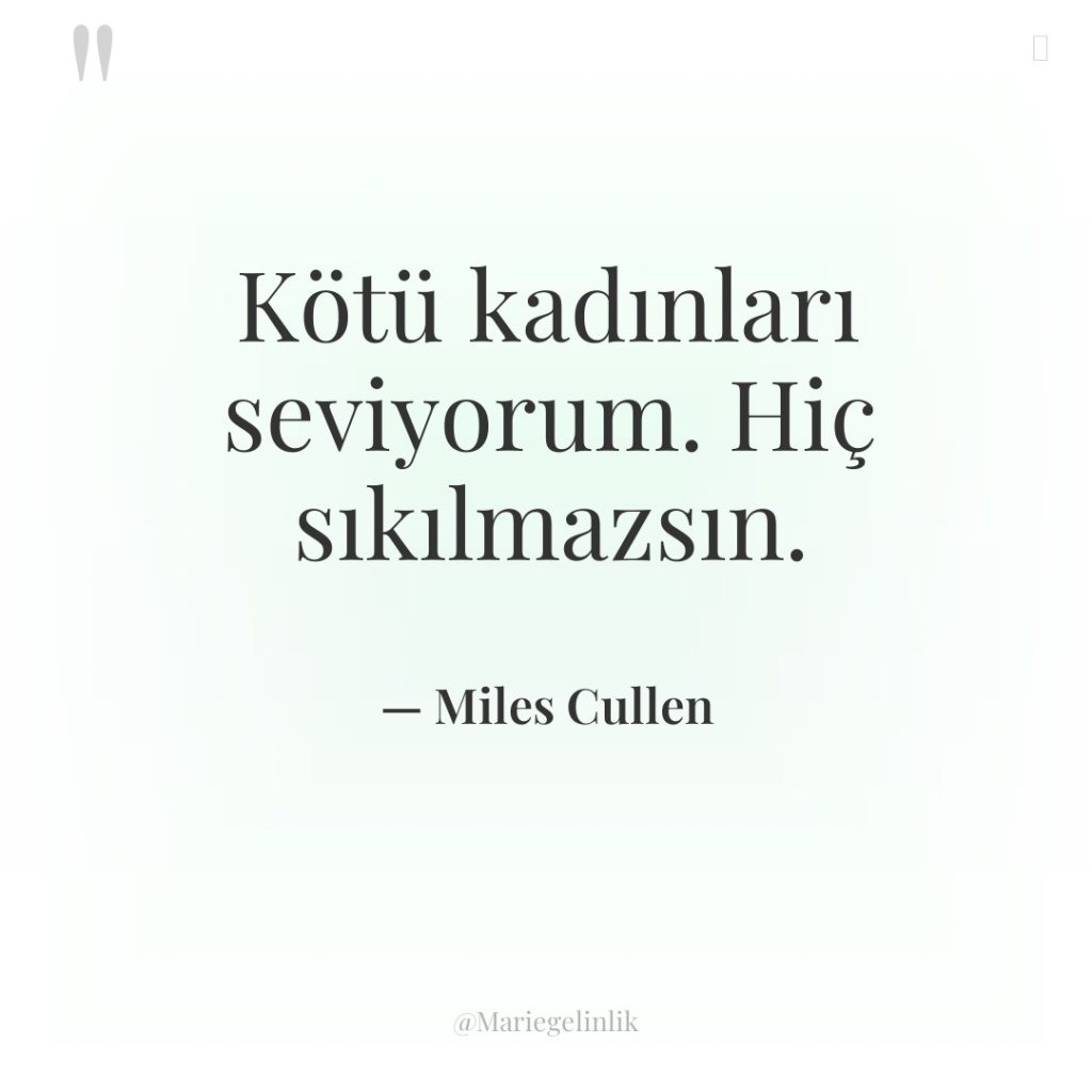 Kötü kadınları seviyorum. Hiç sıkılmazsın.