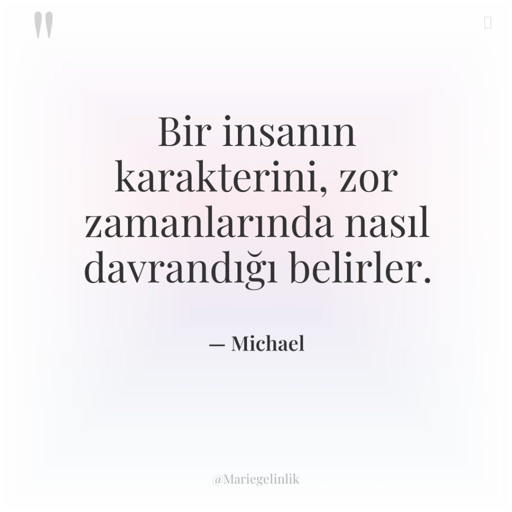 Bir insanın karakterini, zor zamanlarında nasıl davrandığı belirler.