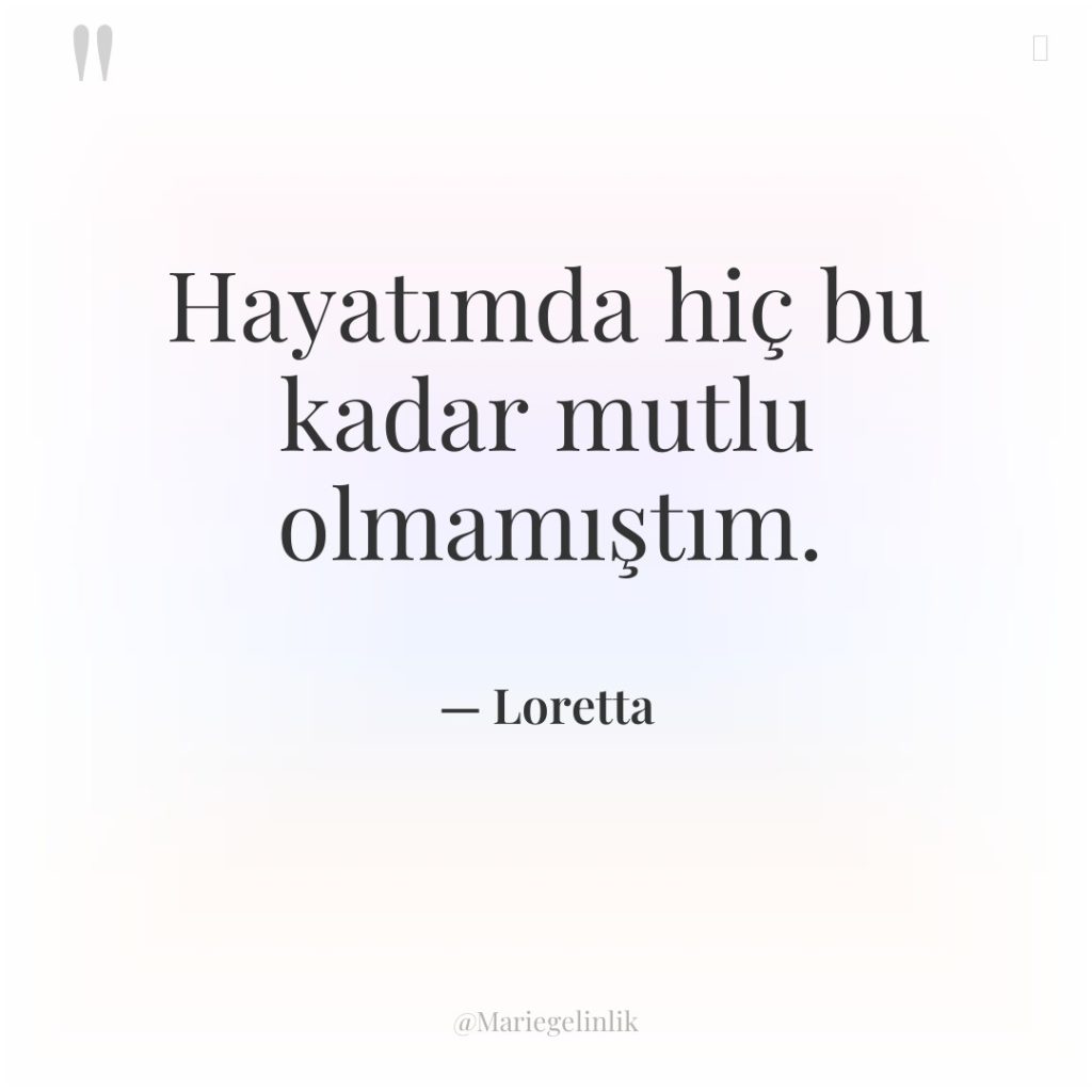 Hayatımda hiç bu kadar mutlu olmamıştım.