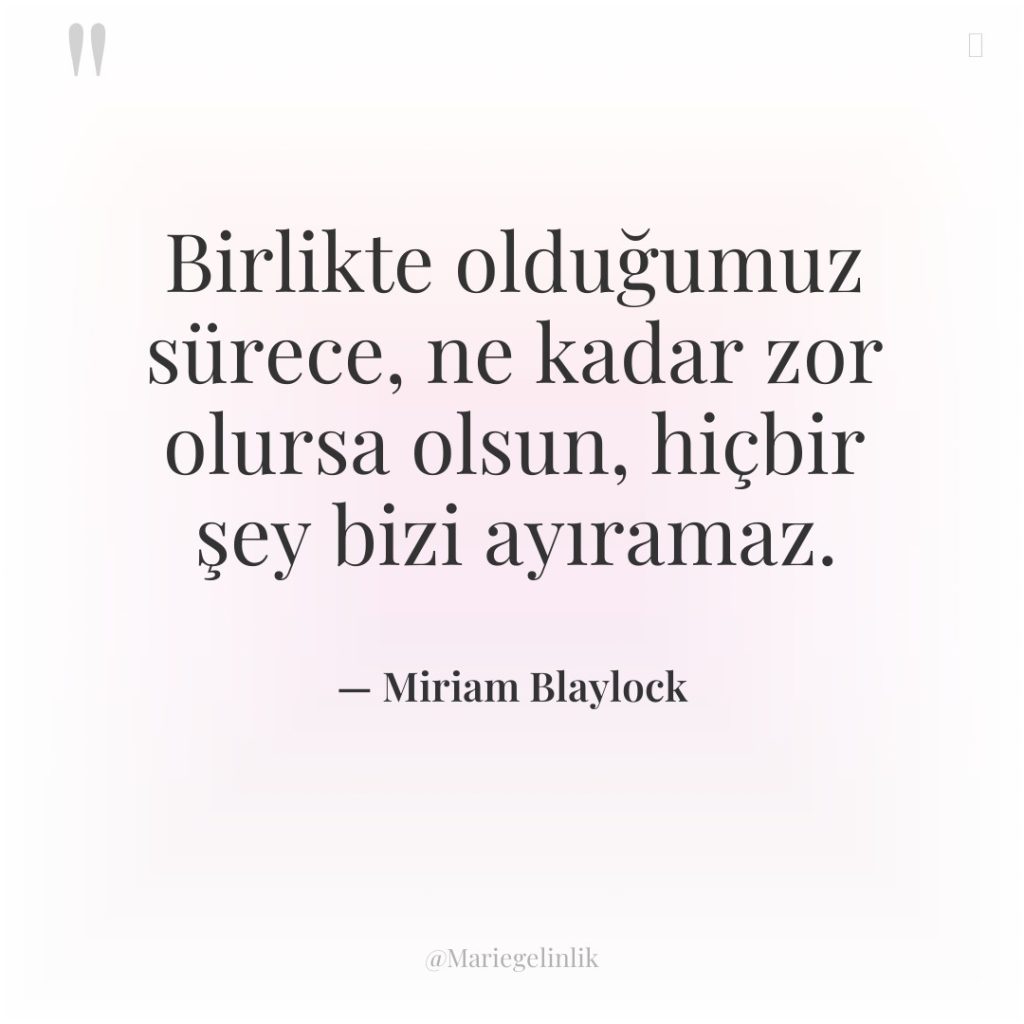 Birlikte olduğumuz sürece, ne kadar zor olursa olsun, hiçbir şey…