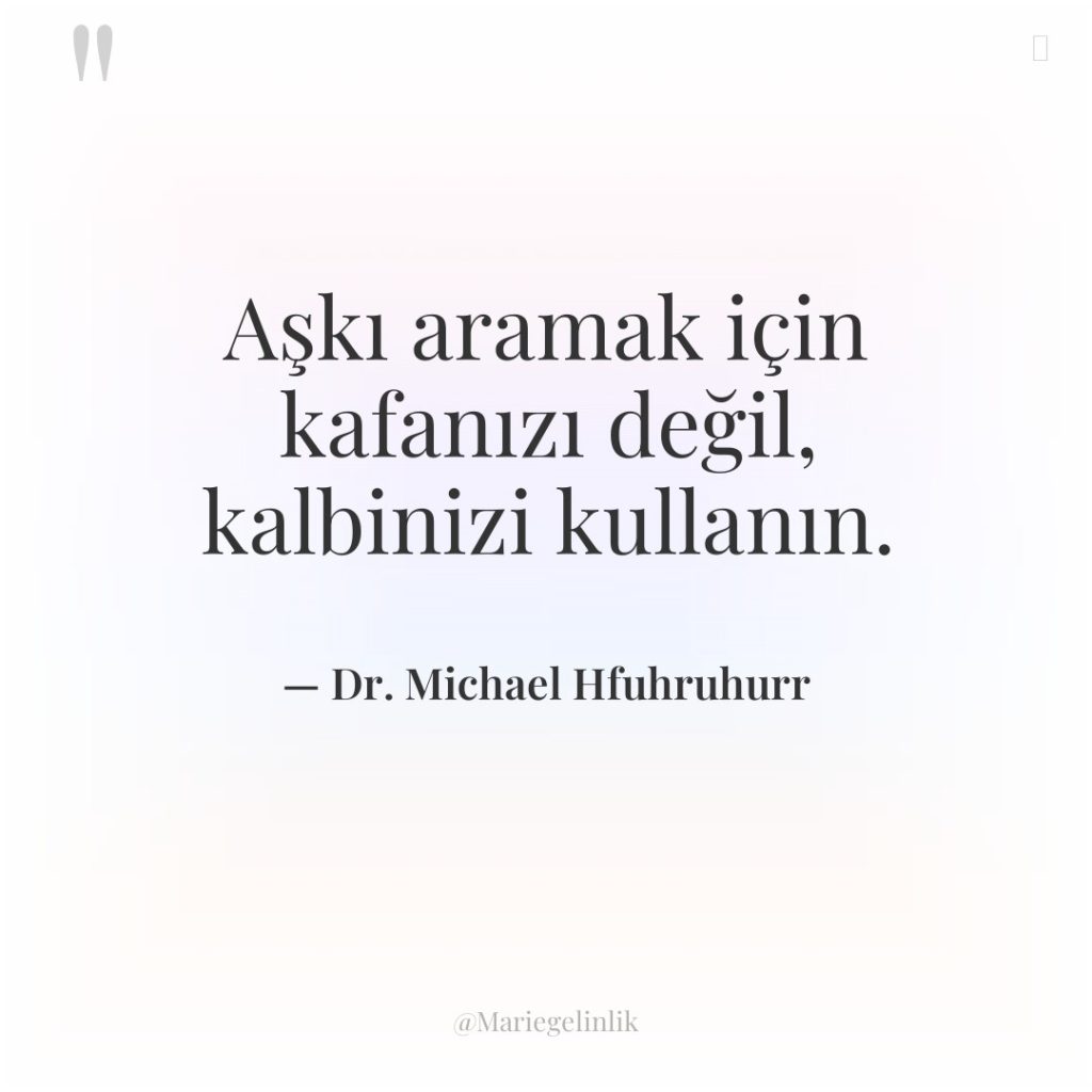 Aşkı aramak için kafanızı değil, kalbinizi kullanın.