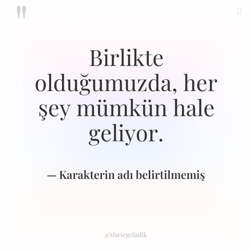 Birlikte olduğumuzda, her şey mümkün hale geliyor.