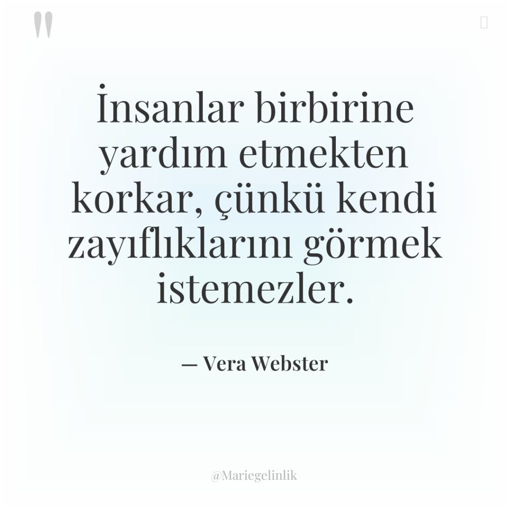İnsanlar birbirine yardım etmekten korkar, çünkü kendi zayıflıklarını görmek istemezler.