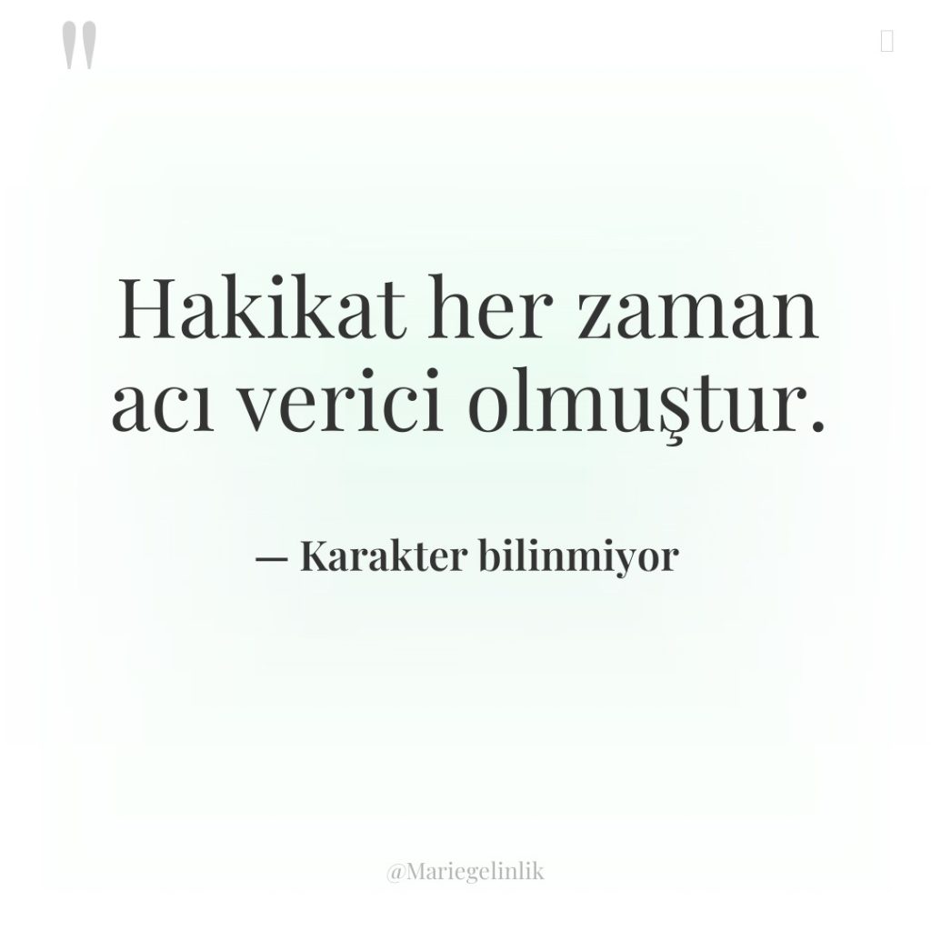 Hakikat her zaman acı verici olmuştur.