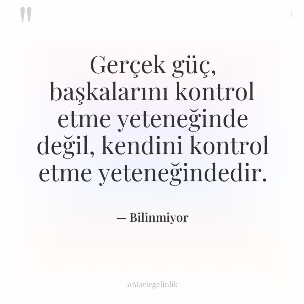 Gerçek güç, başkalarını kontrol etme yeteneğinde değil, kendini kontrol etme…