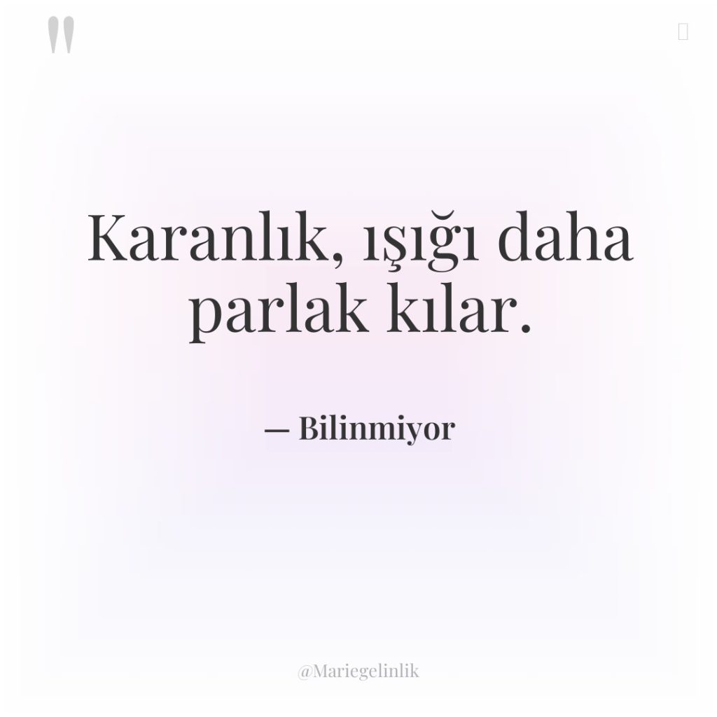 Karanlık, ışığı daha parlak kılar.