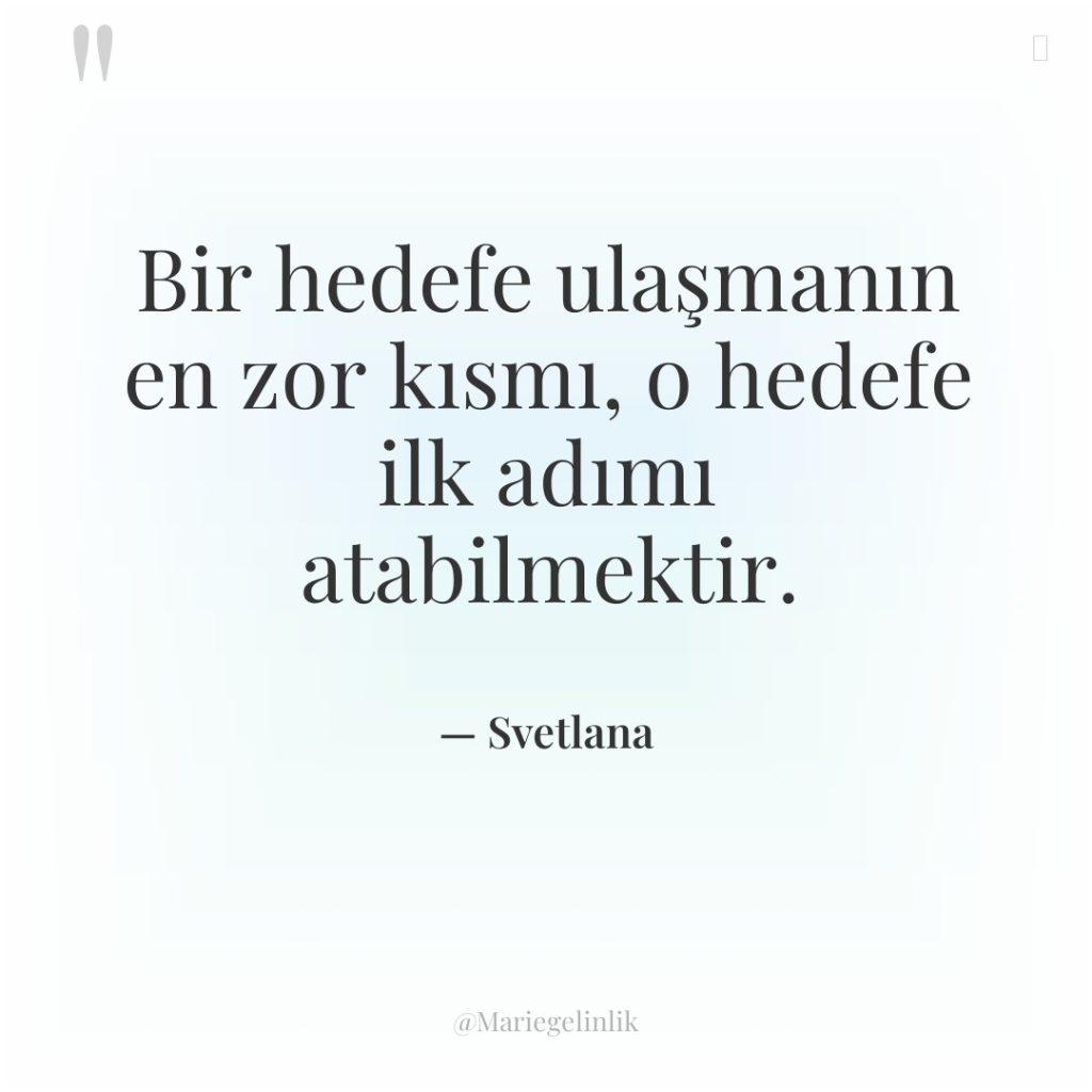 Bir hedefe ulaşmanın en zor kısmı, o hedefe ilk adımı…