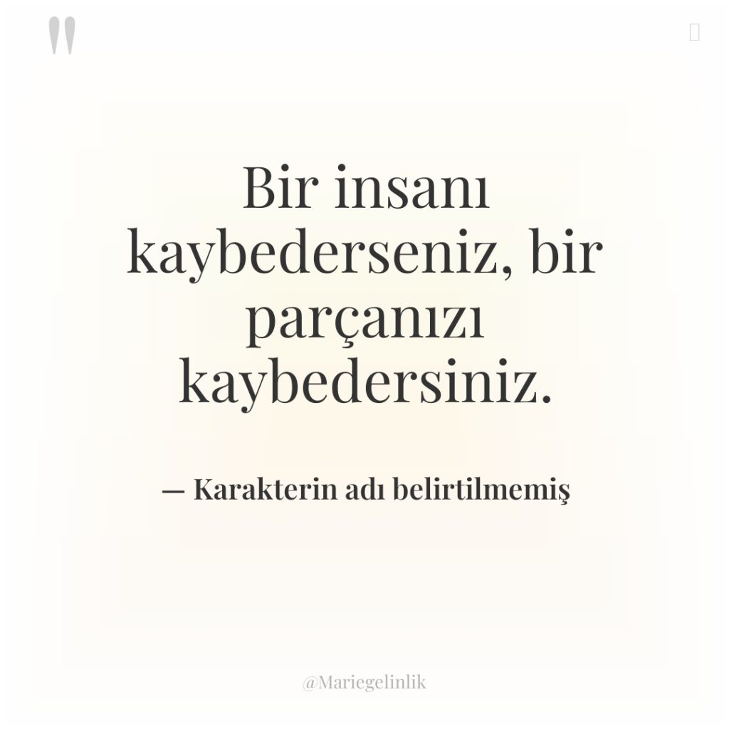 Bir insanı kaybederseniz, bir parçanızı kaybedersiniz.