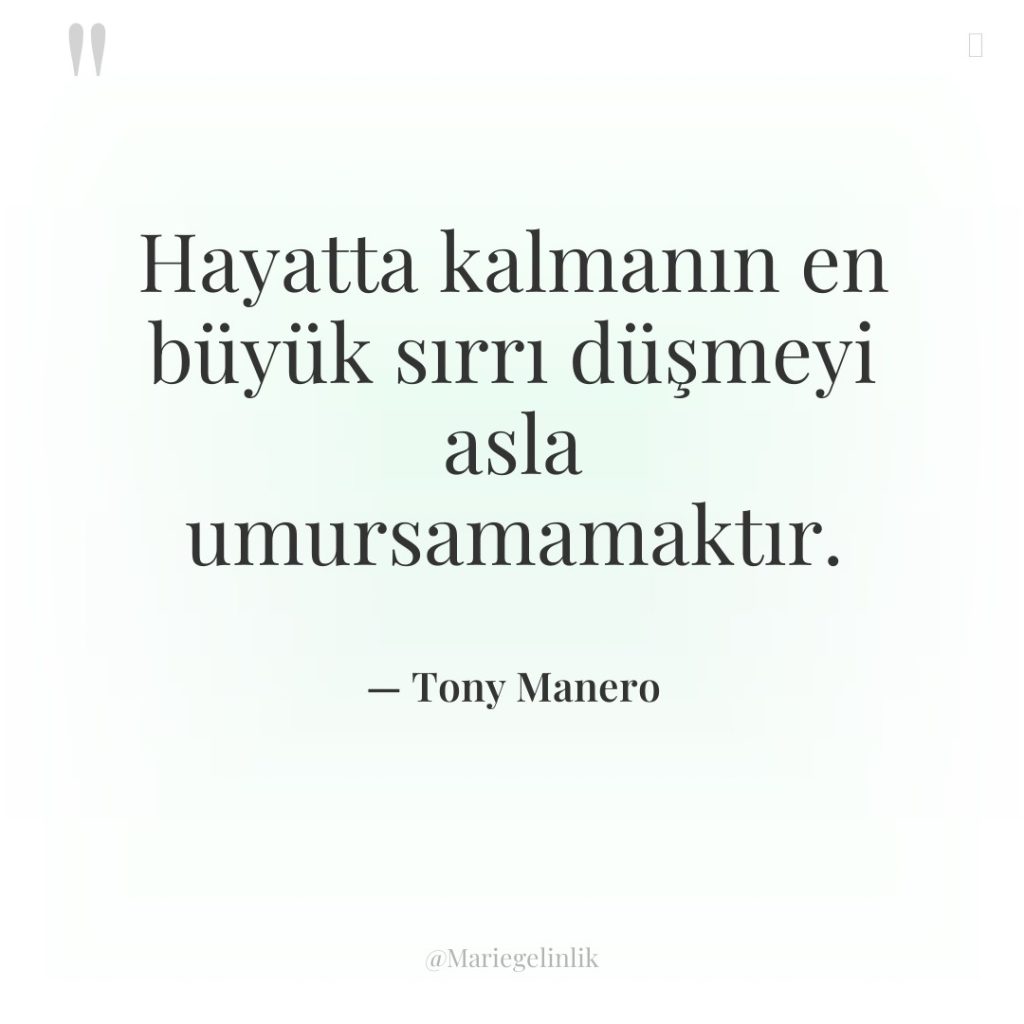 Hayatta kalmanın en büyük sırrı düşmeyi asla umursamamaktır.