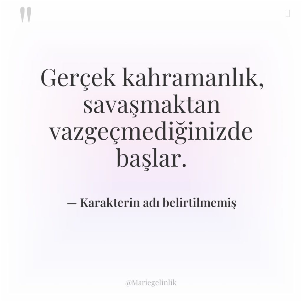 Gerçek kahramanlık, savaşmaktan vazgeçmediğinizde başlar.