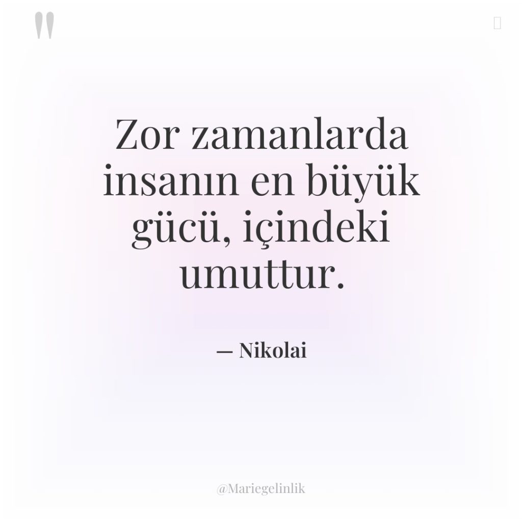 Zor zamanlarda insanın en büyük gücü, içindeki umuttur.