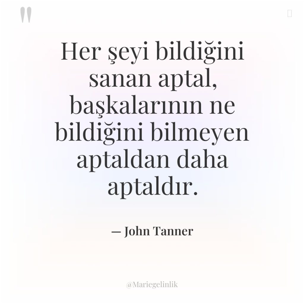 Her şeyi bildiğini sanan aptal, başkalarının ne bildiğini bilmeyen aptaldan…