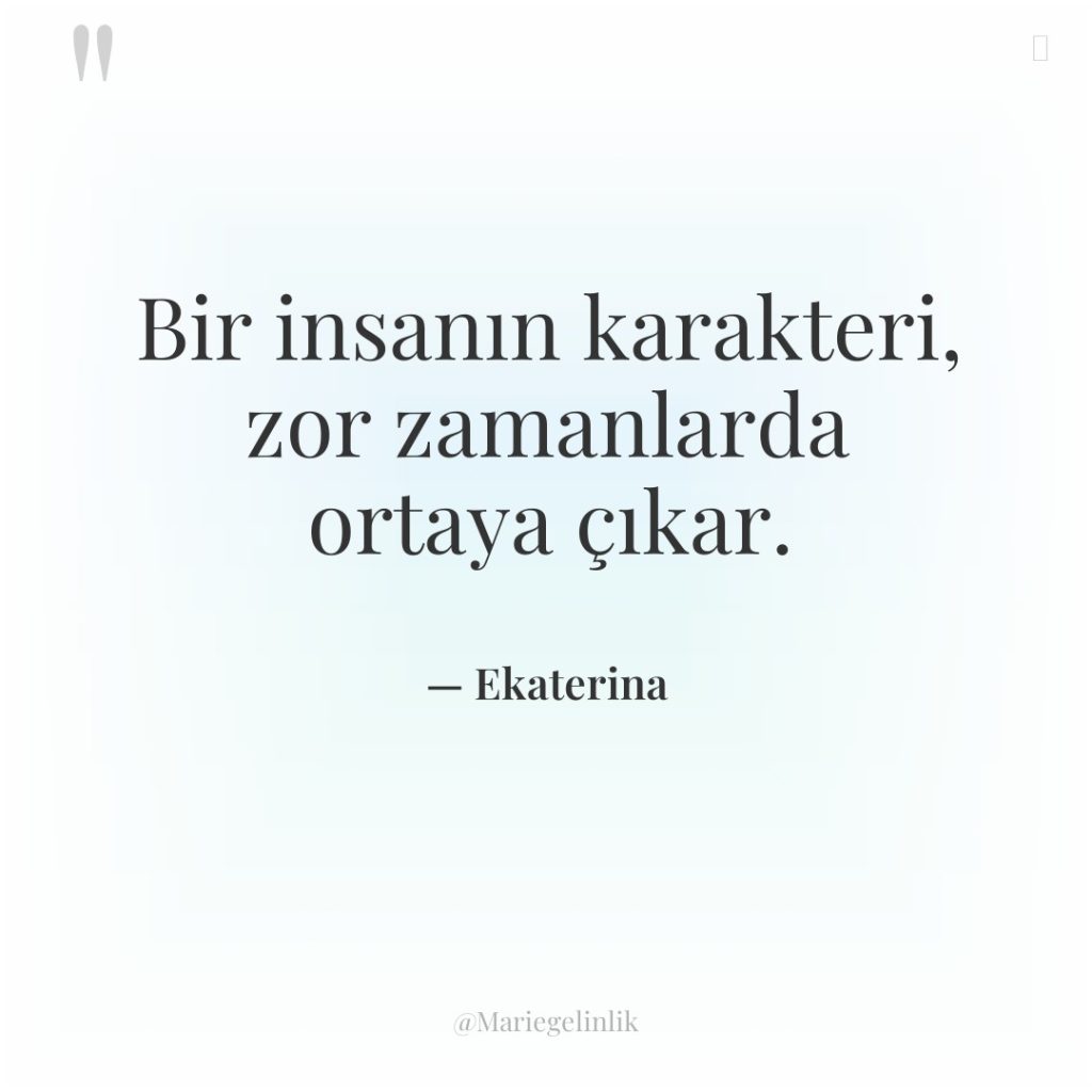 Bir insanın karakteri, zor zamanlarda ortaya çıkar.
