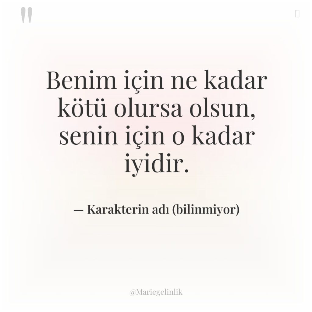 Benim için ne kadar kötü olursa olsun, senin için o…