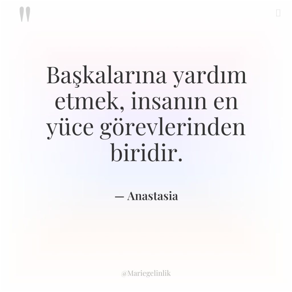 Başkalarına yardım etmek, insanın en yüce görevlerinden biridir.