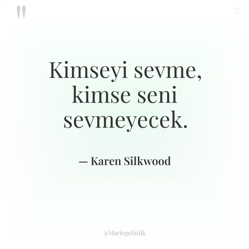 Kimseyi sevme, kimse seni sevmeyecek.