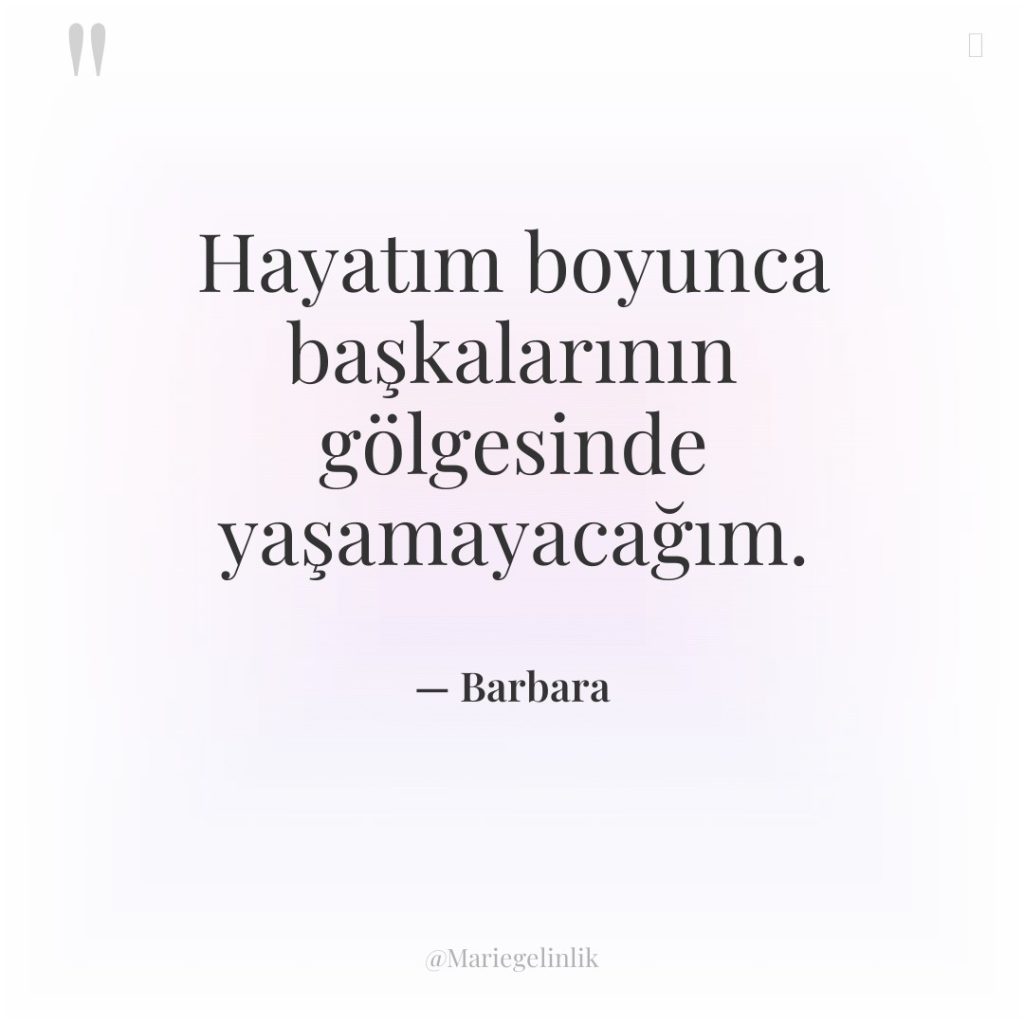 Hayatım boyunca başkalarının gölgesinde yaşamayacağım.