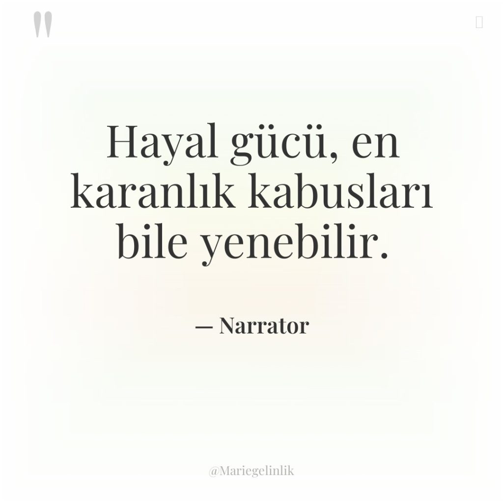 Hayal gücü, en karanlık kabusları bile yenebilir.