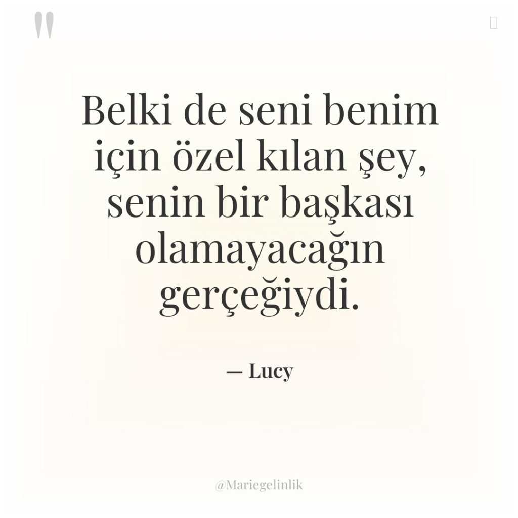 Belki de seni benim için özel kılan şey, senin bir…