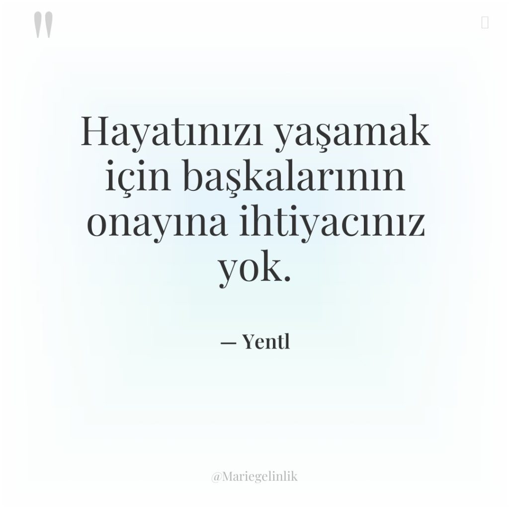 Hayatınızı yaşamak için başkalarının onayına ihtiyacınız yok.