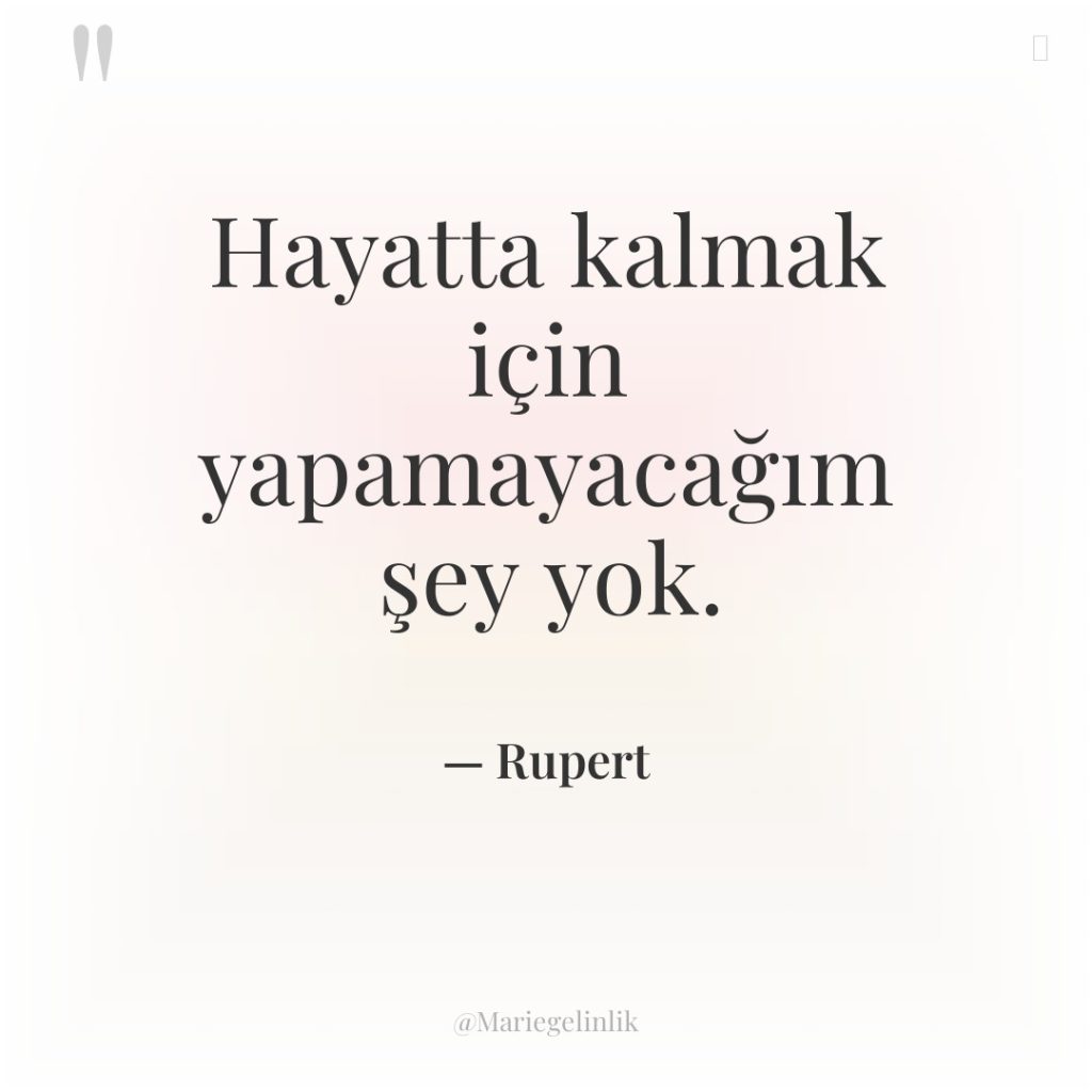 Hayatta kalmak için yapamayacağım şey yok.