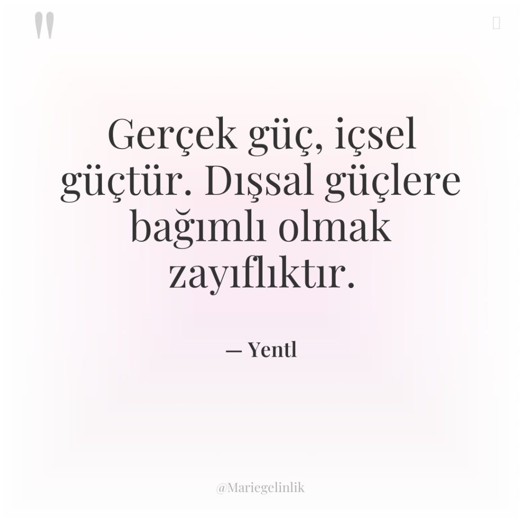 Gerçek güç, içsel güçtür. Dışsal güçlere bağımlı olmak zayıflıktır.