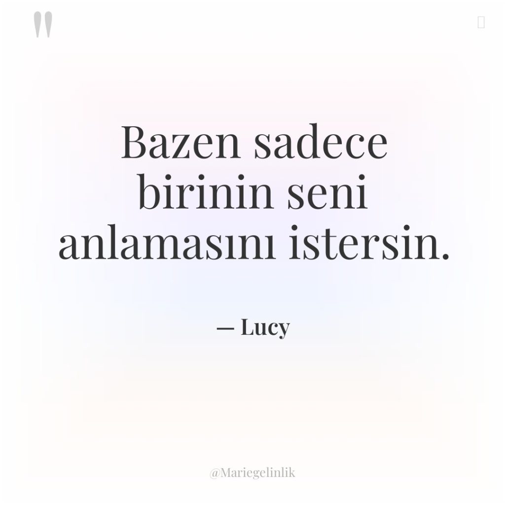 Bazen sadece birinin seni anlamasını istersin.