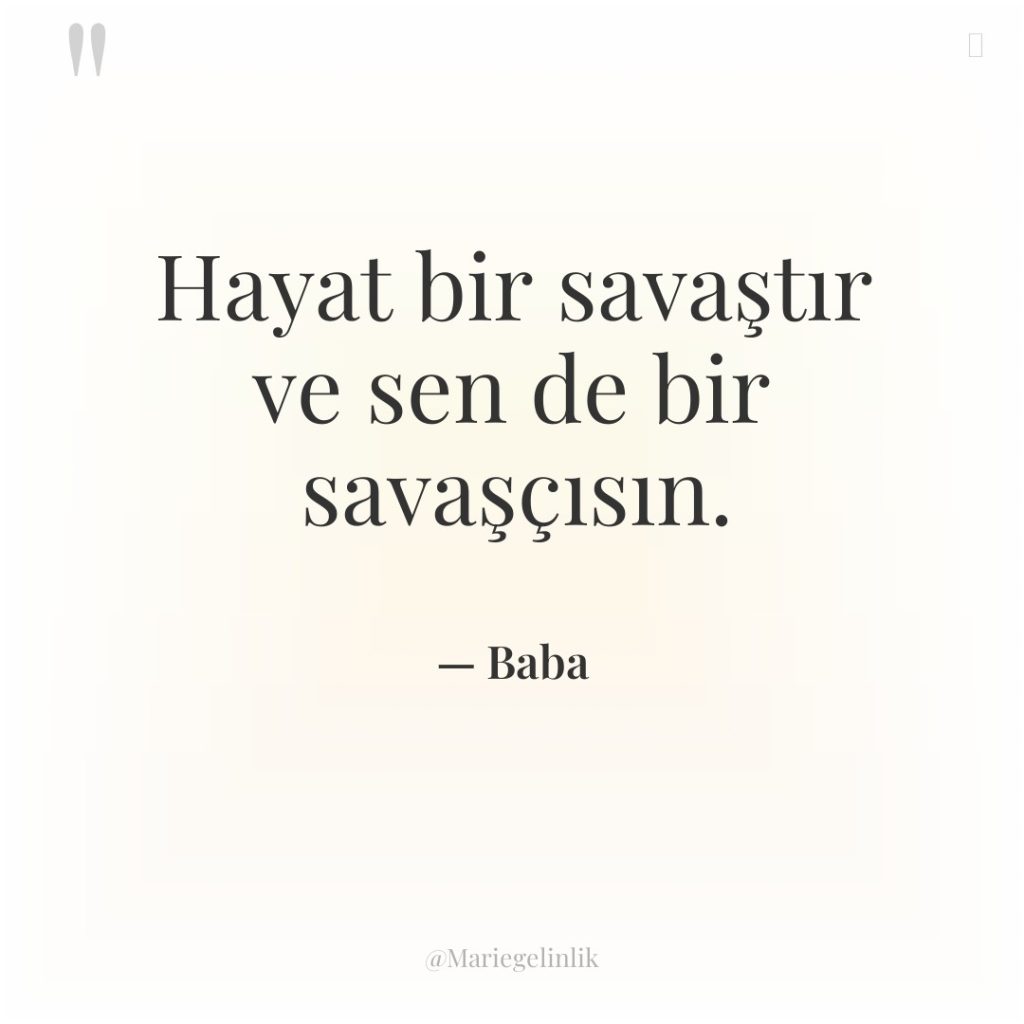 Hayat bir savaştır ve sen de bir savaşçısın.