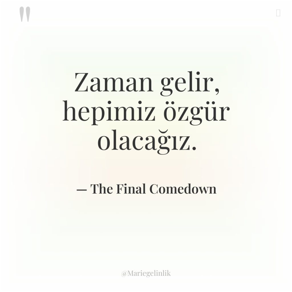 Zaman gelir, hepimiz özgür olacağız.