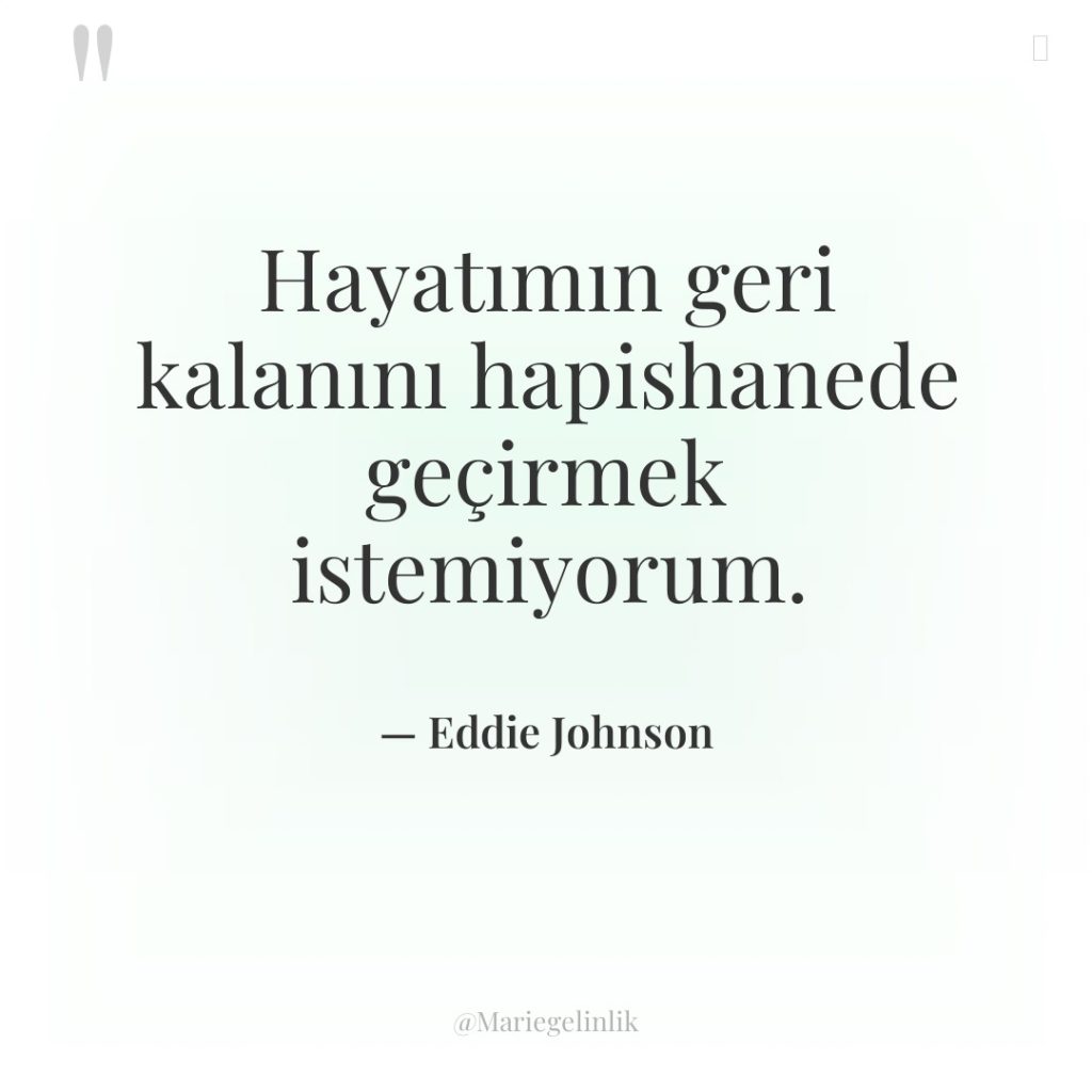 Hayatımın geri kalanını hapishanede geçirmek istemiyorum.