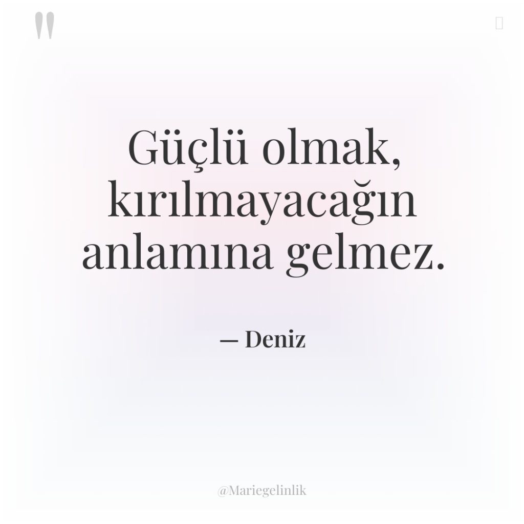 Güçlü olmak, kırılmayacağın anlamına gelmez.