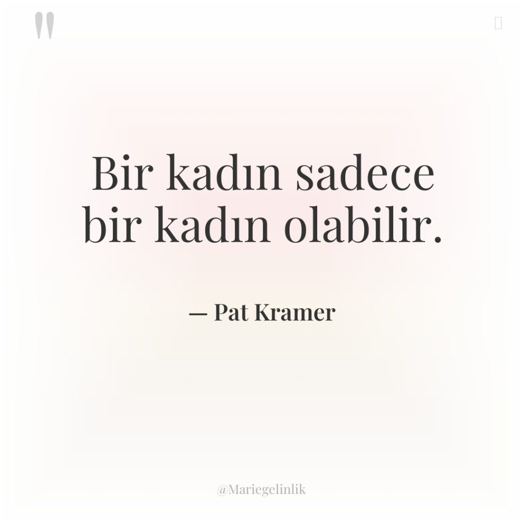 Bir kadın sadece bir kadın olabilir.