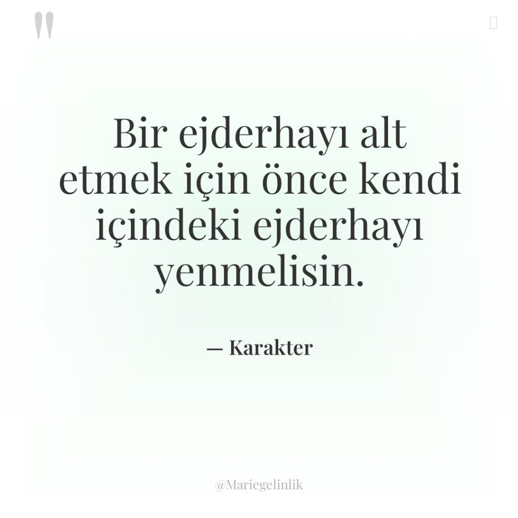 Bir ejderhayı alt etmek için önce kendi içindeki ejderhayı yenmelisin.