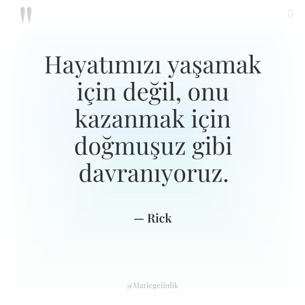 Hayatımızı yaşamak için değil, onu kazanmak için doğmuşuz gibi davranıyoruz.