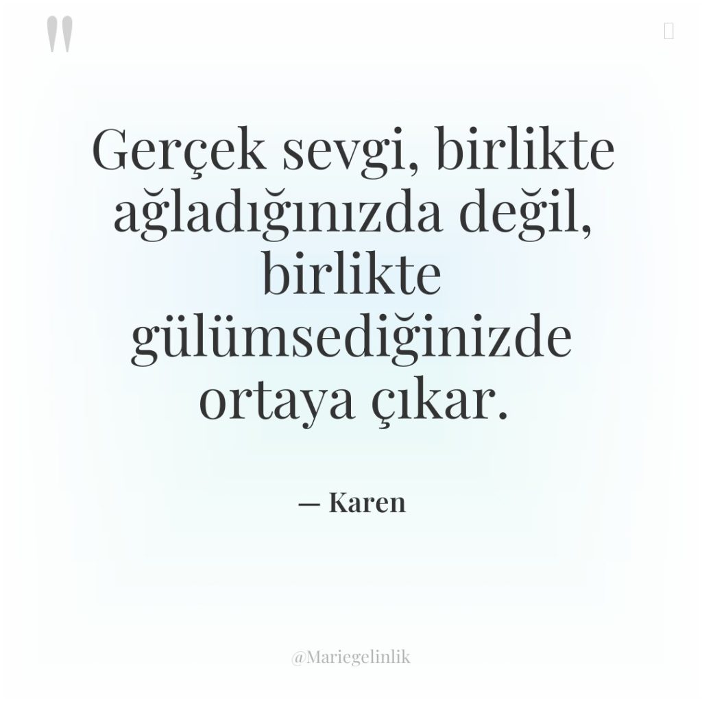 Gerçek sevgi, birlikte ağladığınızda değil, birlikte gülümsediğinizde ortaya çıkar.