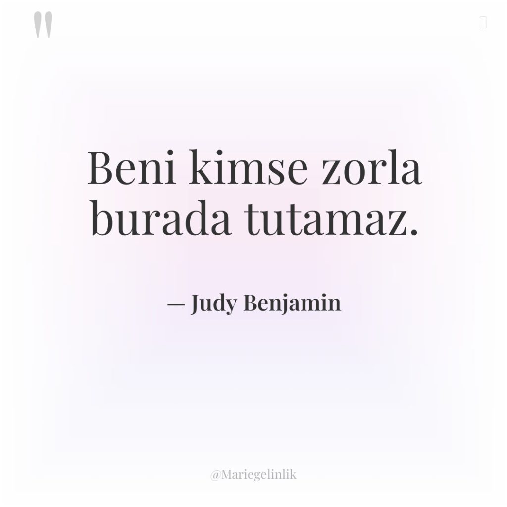 Beni kimse zorla burada tutamaz.