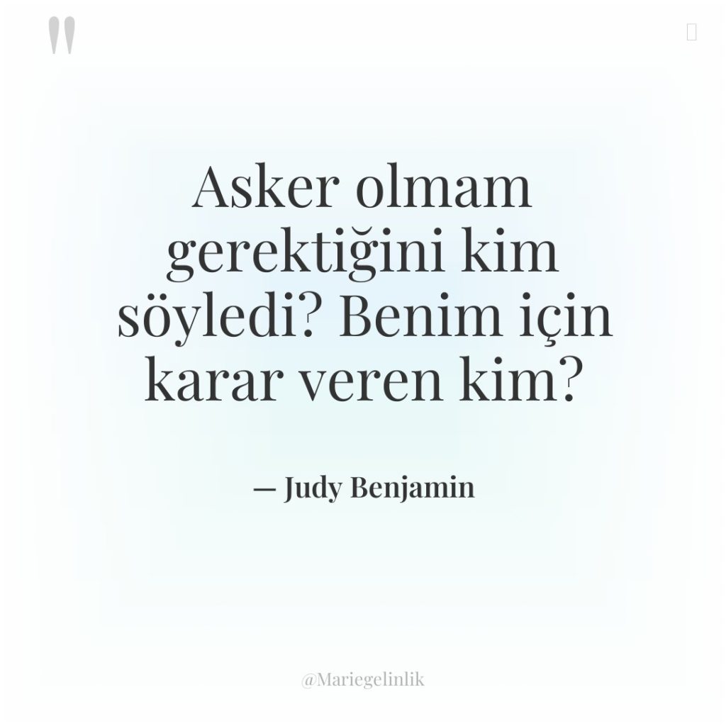 Asker olmam gerektiğini kim söyledi? Benim için karar veren kim?