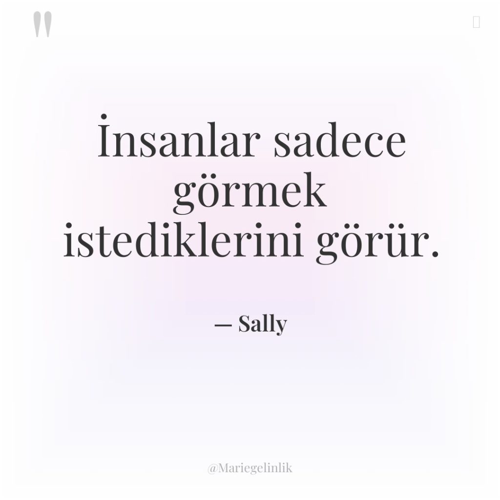 İnsanlar sadece görmek istediklerini görür.