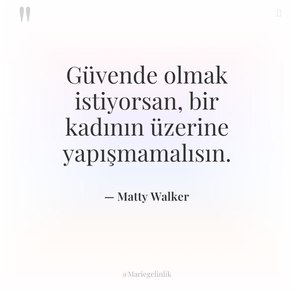 Güvende olmak istiyorsan, bir kadının üzerine yapışmamalısın.