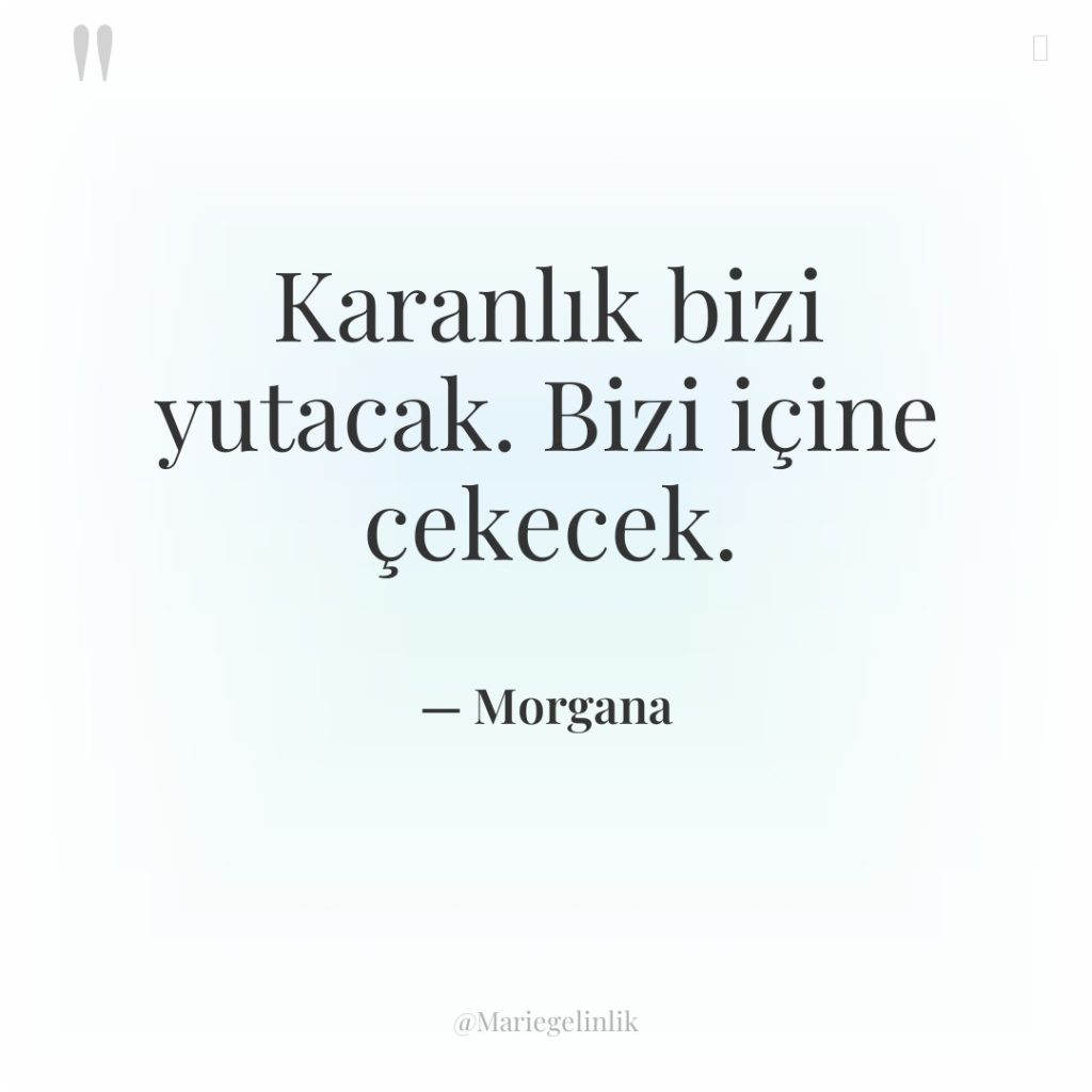 Karanlık bizi yutacak. Bizi içine çekecek.