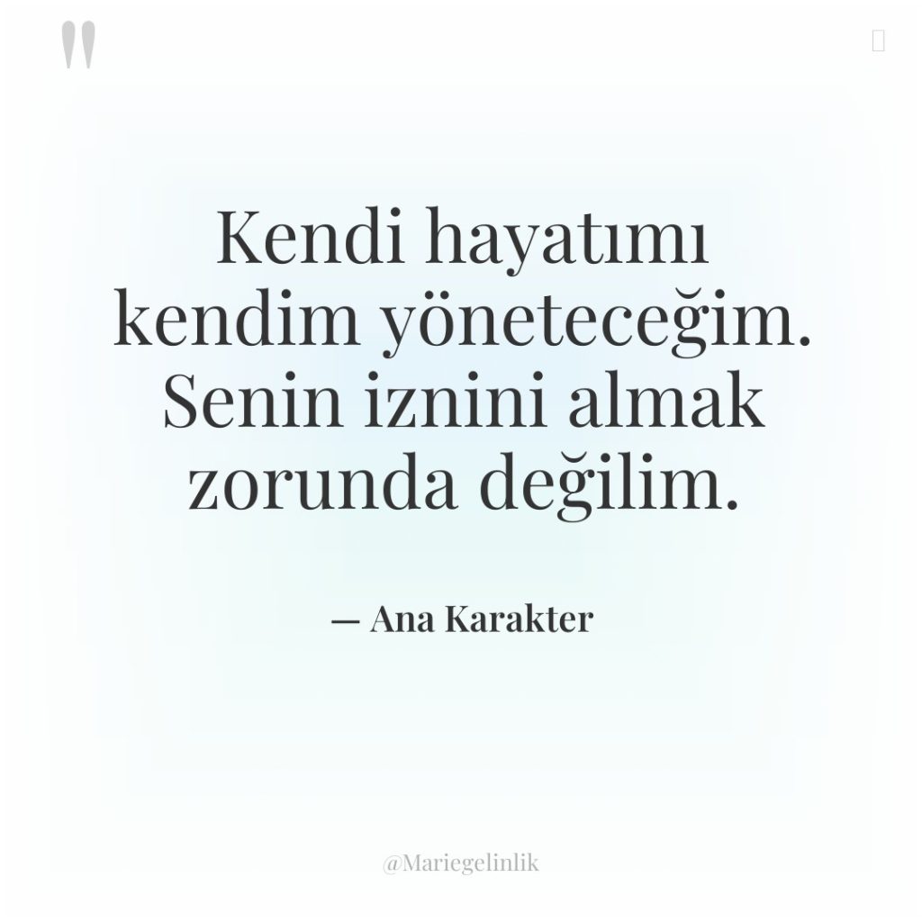 Kendi hayatımı kendim yöneteceğim. Senin iznini almak zorunda değilim.